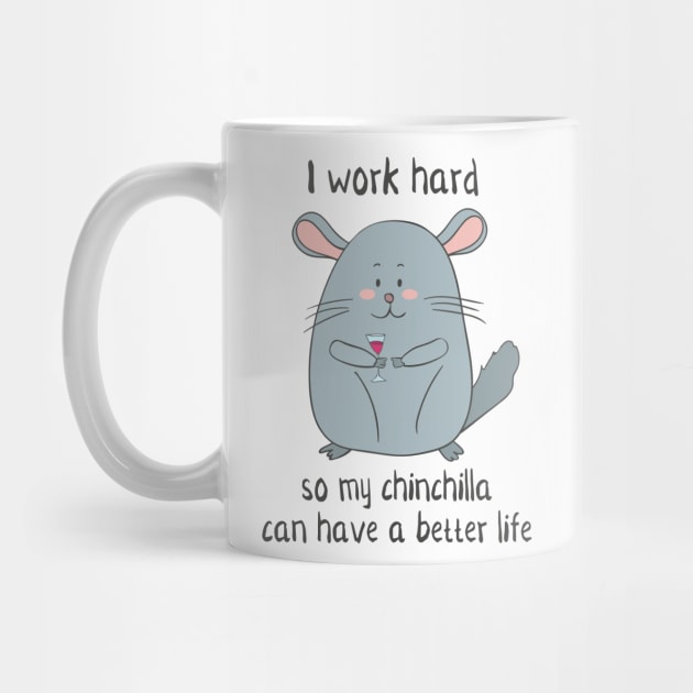 I Work Hard So My Chinchilla Can Have a Better Life- Funny Chinchilla Gift by Dreamy Panda Designs